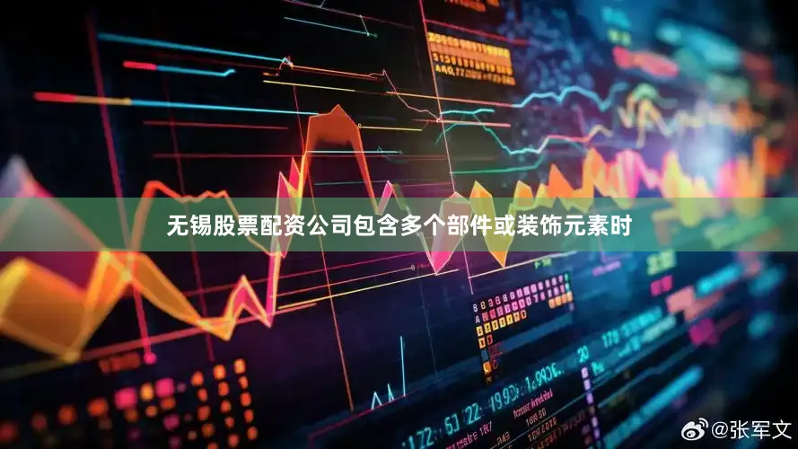 无锡股票配资公司包含多个部件或装饰元素时