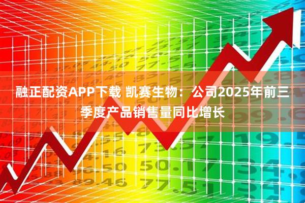 融正配资APP下载 凯赛生物：公司2025年前三季度产品销售量同比增长