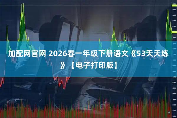 加配网官网 2026春一年级下册语文《53天天练》【电子打印版】
